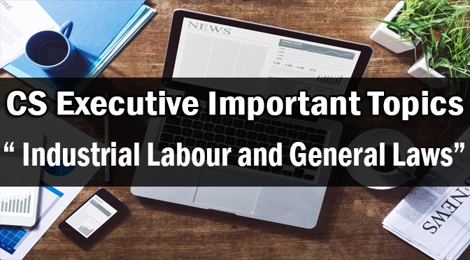CS Executive Industrial Labour and General Laws Important Topics